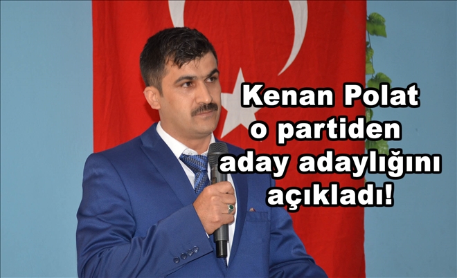 Kenan Polat O Partiden aday adaylığını açıkladı