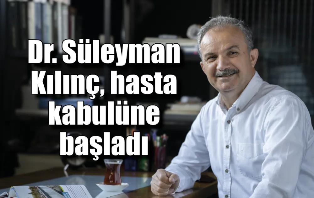 Dr. Süleyman Kılınç, hasta kabulüne başladı